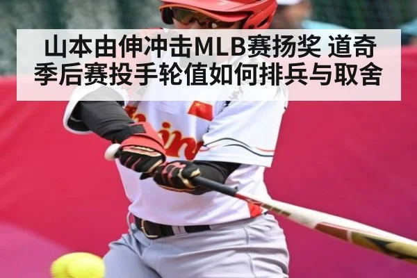 山本由伸冲击MLB赛扬奖 道奇季后赛投手轮值如何排兵与取舍(c7)